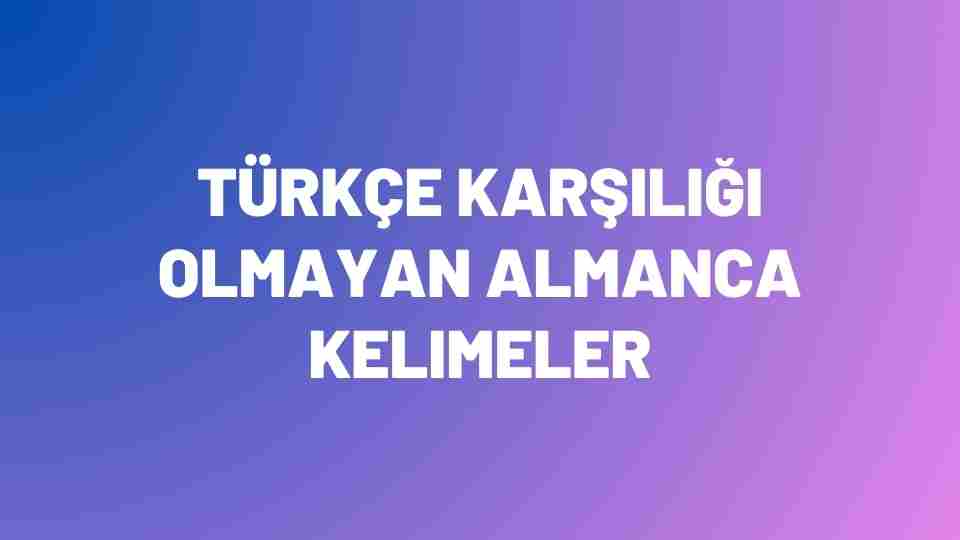 Türkçe Karşılığı Olmayan Almanca Kelimeler