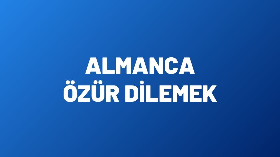 Almanca’da Özür Dilemek