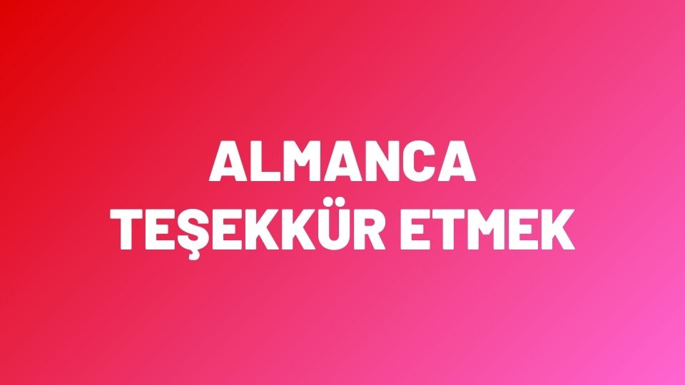 Almanca’da Teşekkür Etmek