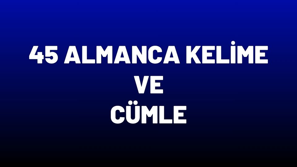 45 Almanca Kelime ve Örnek Cümleler