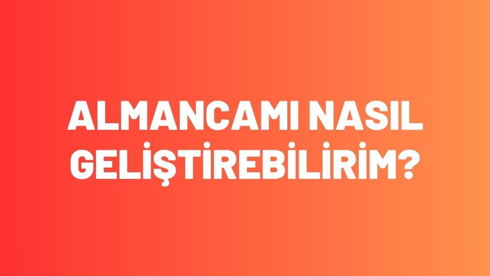 Almancamı Nasıl Geliştirebilirim?